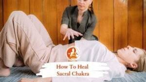 How to Heal Sacral Chakra